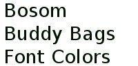 Bosom Buddy Bags Font Colors