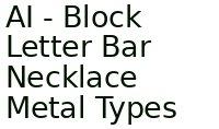 Ai - Block Letter Bar Necklace Metal Types