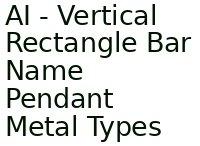 Ai - Vertical Rectangle Bar Name Pendant Metal Types 