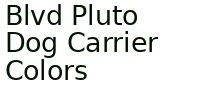 Blvd Pluto Dog Carrier Colors