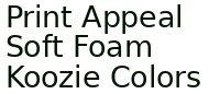 Print Appeal Soft Foam Koozie Colors