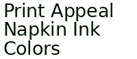 Print Appeal Napkin Ink Colors