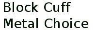Block Cuff Metal Choice